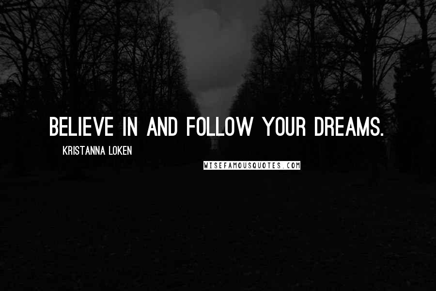 Kristanna Loken Quotes: Believe in and follow your dreams.