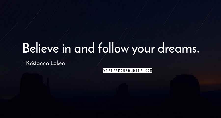 Kristanna Loken Quotes: Believe in and follow your dreams.