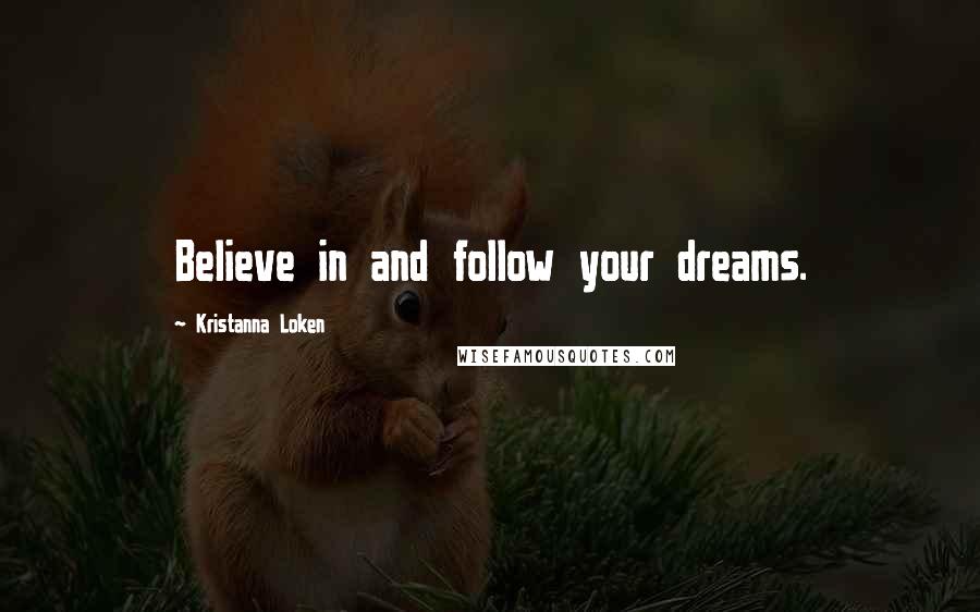 Kristanna Loken Quotes: Believe in and follow your dreams.