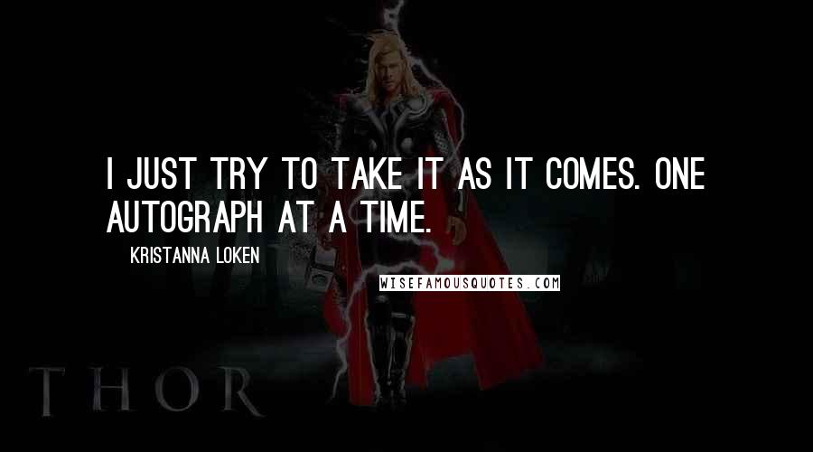 Kristanna Loken Quotes: I just try to take it as it comes. One autograph at a time.