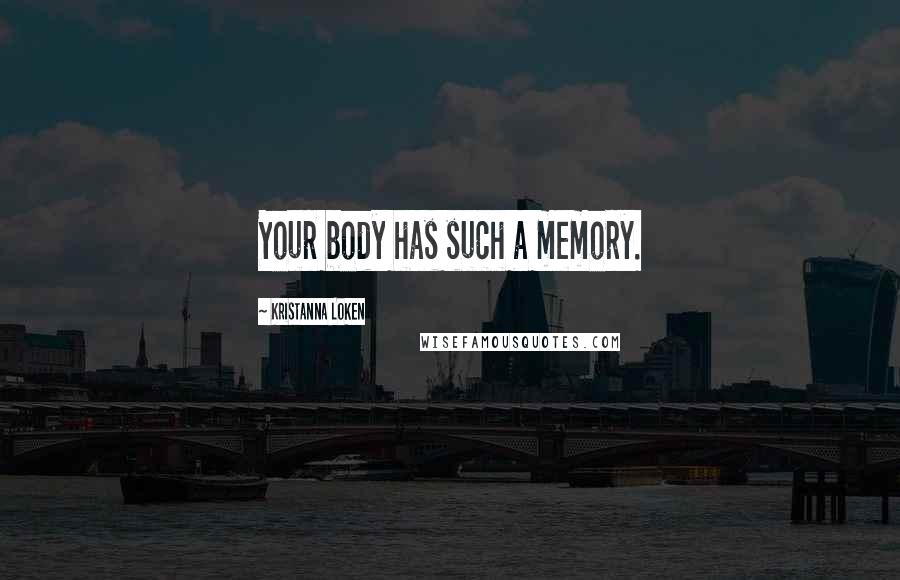 Kristanna Loken Quotes: Your body has such a memory.