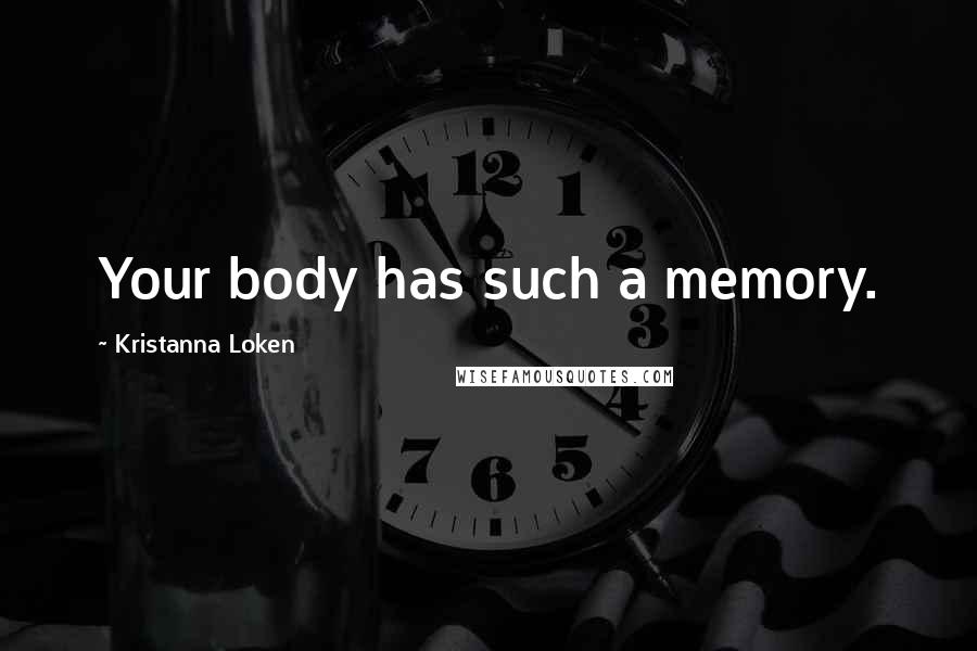 Kristanna Loken Quotes: Your body has such a memory.