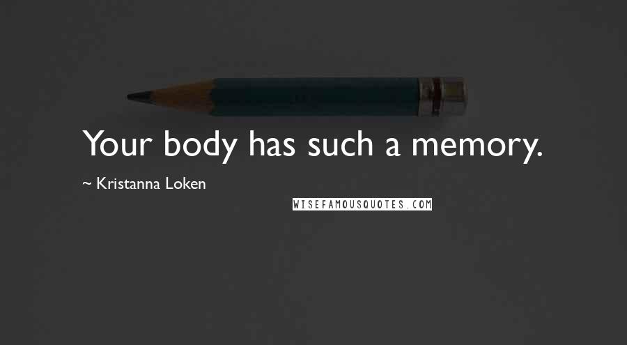 Kristanna Loken Quotes: Your body has such a memory.