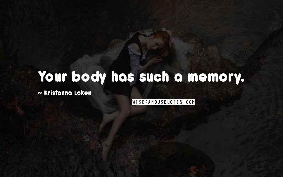 Kristanna Loken Quotes: Your body has such a memory.