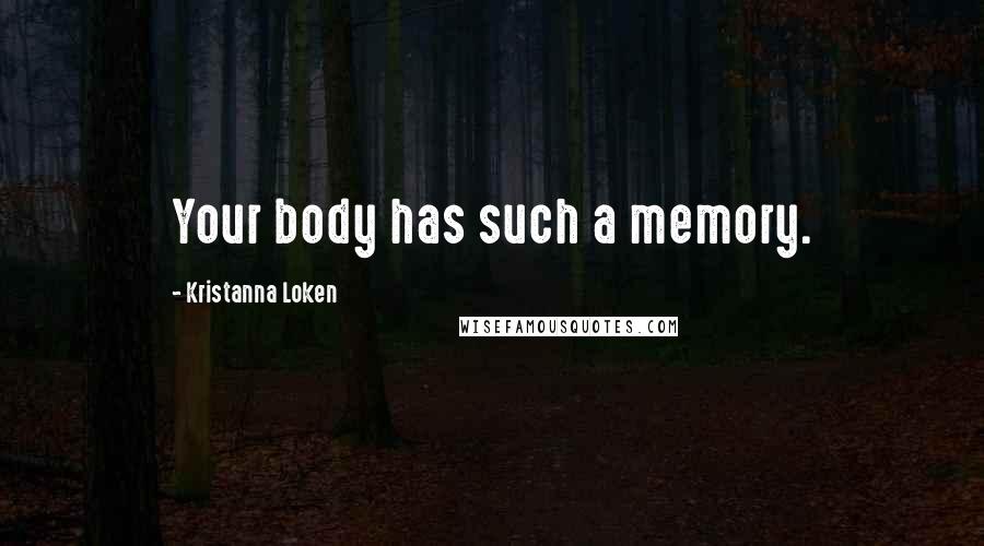 Kristanna Loken Quotes: Your body has such a memory.