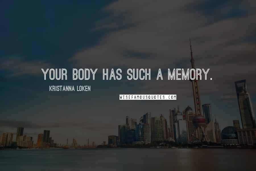 Kristanna Loken Quotes: Your body has such a memory.