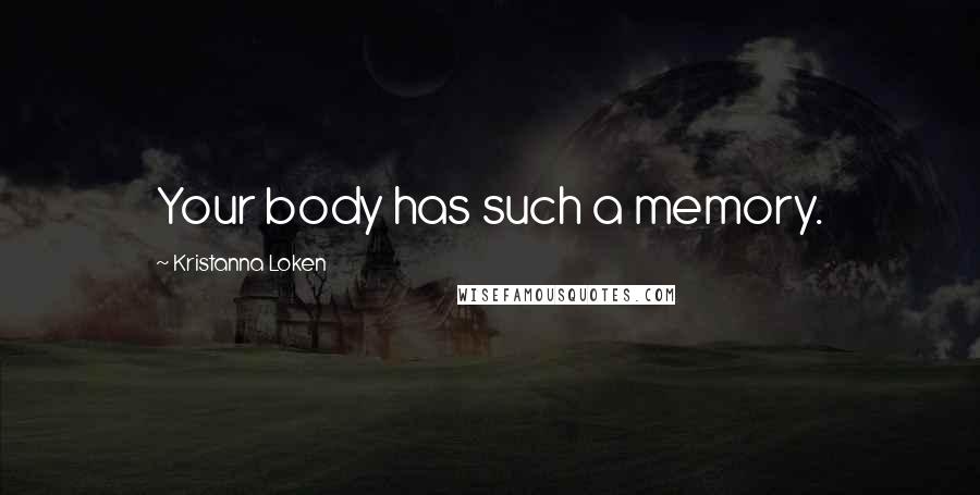 Kristanna Loken Quotes: Your body has such a memory.