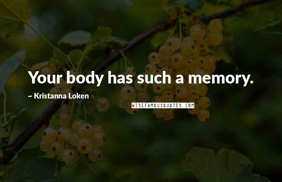 Kristanna Loken Quotes: Your body has such a memory.
