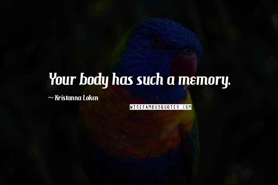 Kristanna Loken Quotes: Your body has such a memory.