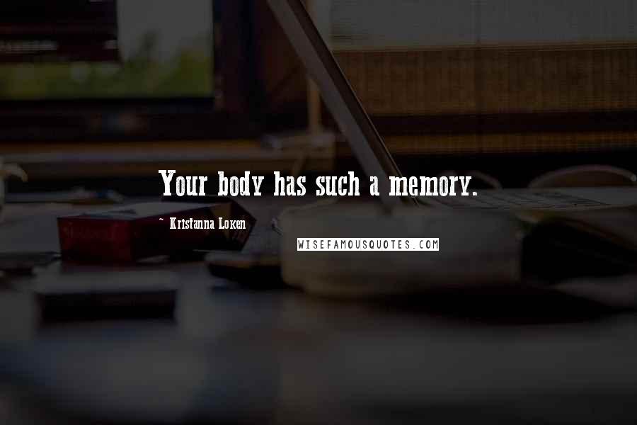Kristanna Loken Quotes: Your body has such a memory.
