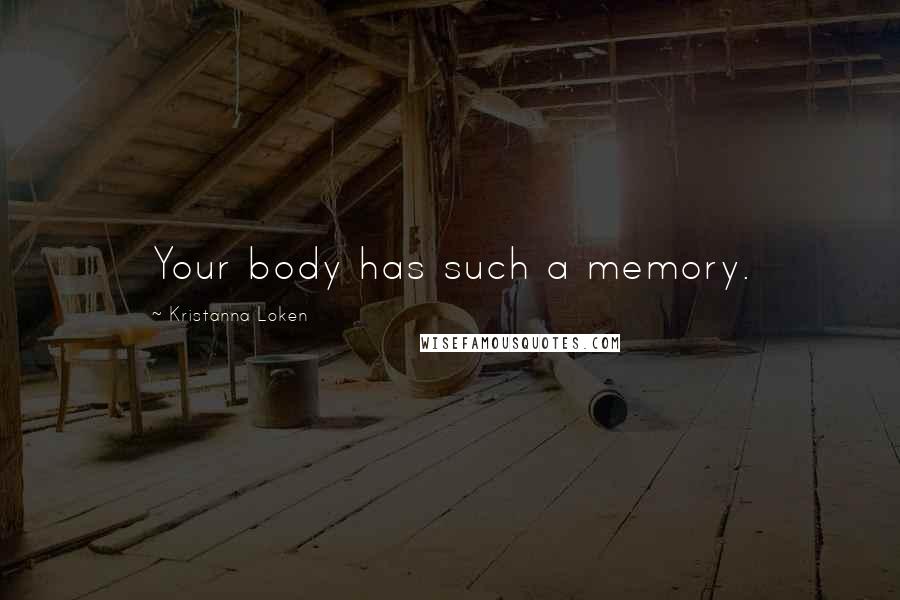Kristanna Loken Quotes: Your body has such a memory.