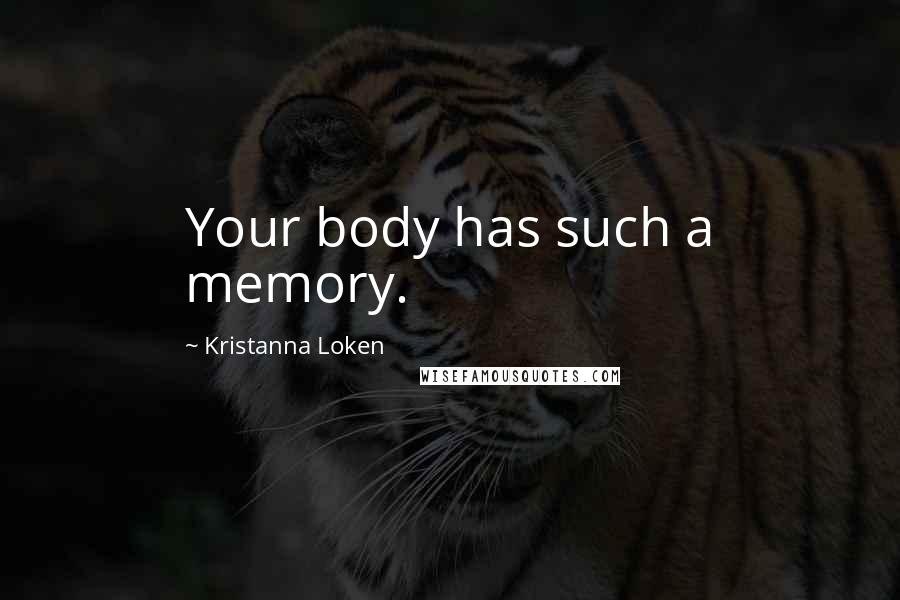 Kristanna Loken Quotes: Your body has such a memory.