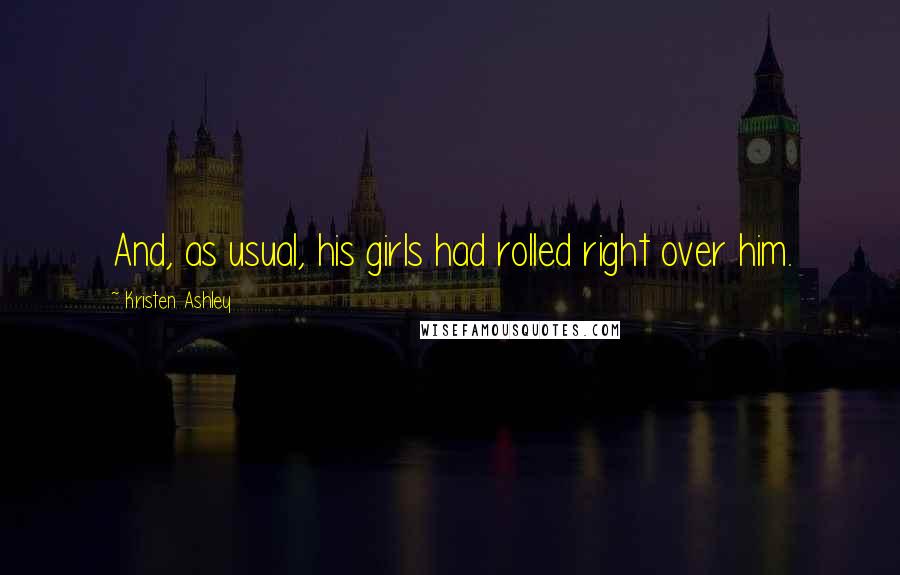 Kristen Ashley Quotes: And, as usual, his girls had rolled right over him.