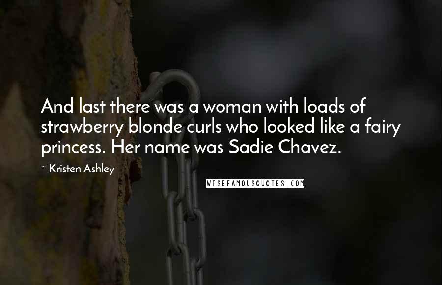 Kristen Ashley Quotes: And last there was a woman with loads of strawberry blonde curls who looked like a fairy princess. Her name was Sadie Chavez.