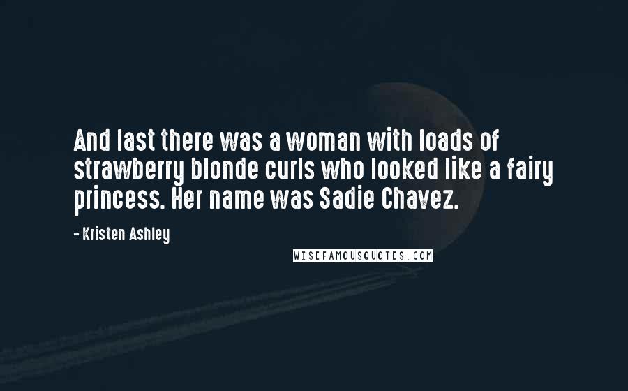 Kristen Ashley Quotes: And last there was a woman with loads of strawberry blonde curls who looked like a fairy princess. Her name was Sadie Chavez.