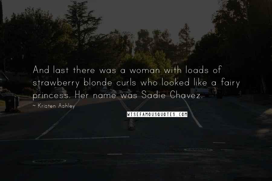 Kristen Ashley Quotes: And last there was a woman with loads of strawberry blonde curls who looked like a fairy princess. Her name was Sadie Chavez.