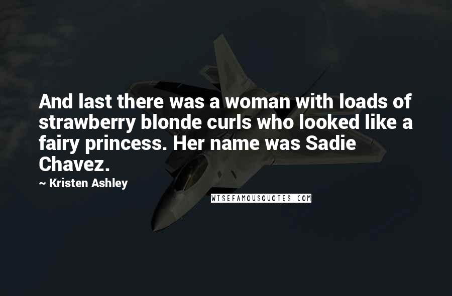 Kristen Ashley Quotes: And last there was a woman with loads of strawberry blonde curls who looked like a fairy princess. Her name was Sadie Chavez.