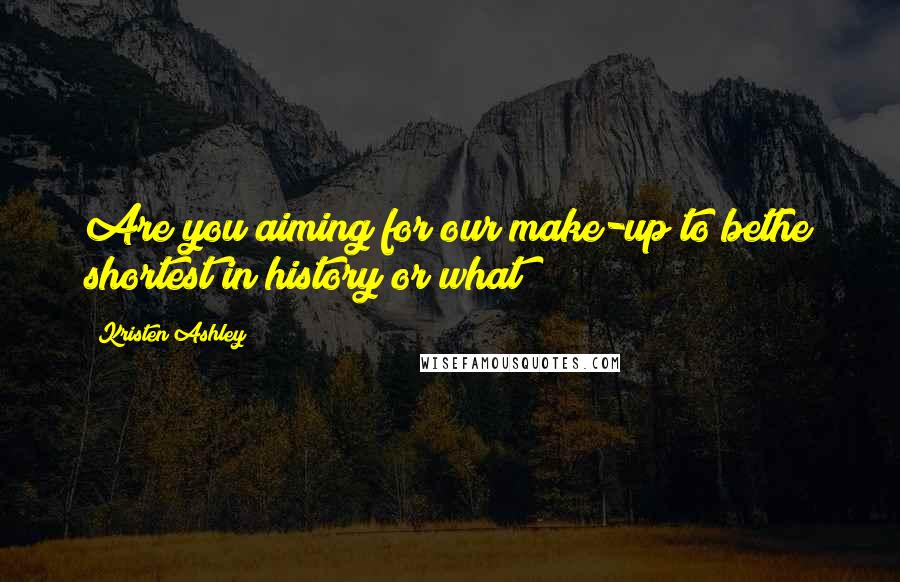 Kristen Ashley Quotes: Are you aiming for our make-up to bethe shortest in history or what?