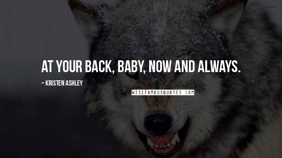 Kristen Ashley Quotes: At your back, baby, now and always.