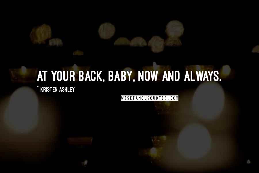 Kristen Ashley Quotes: At your back, baby, now and always.