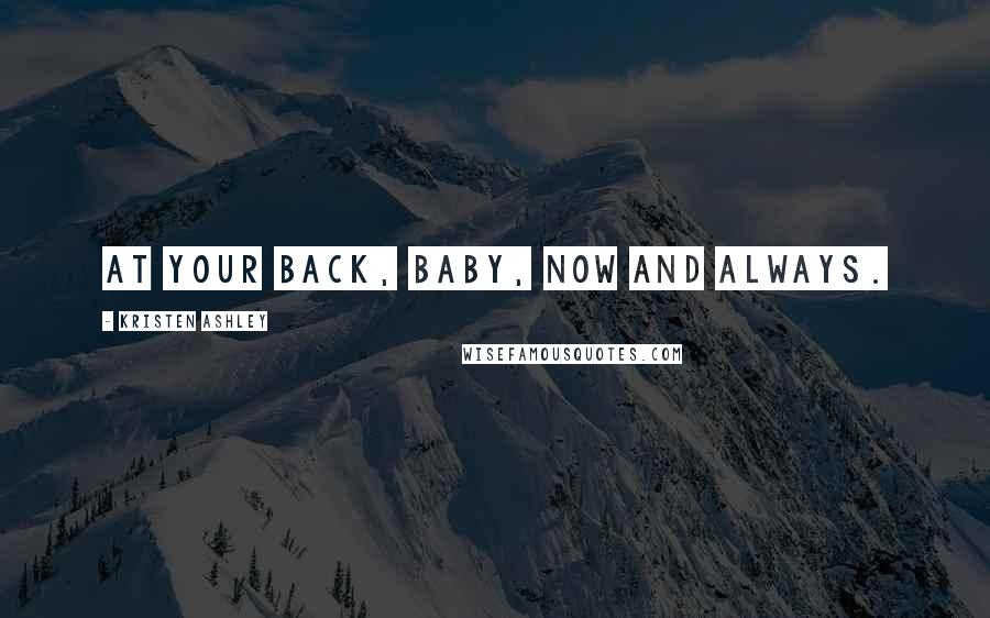 Kristen Ashley Quotes: At your back, baby, now and always.