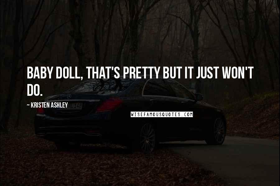 Kristen Ashley Quotes: Baby doll, that's pretty but it just won't do.