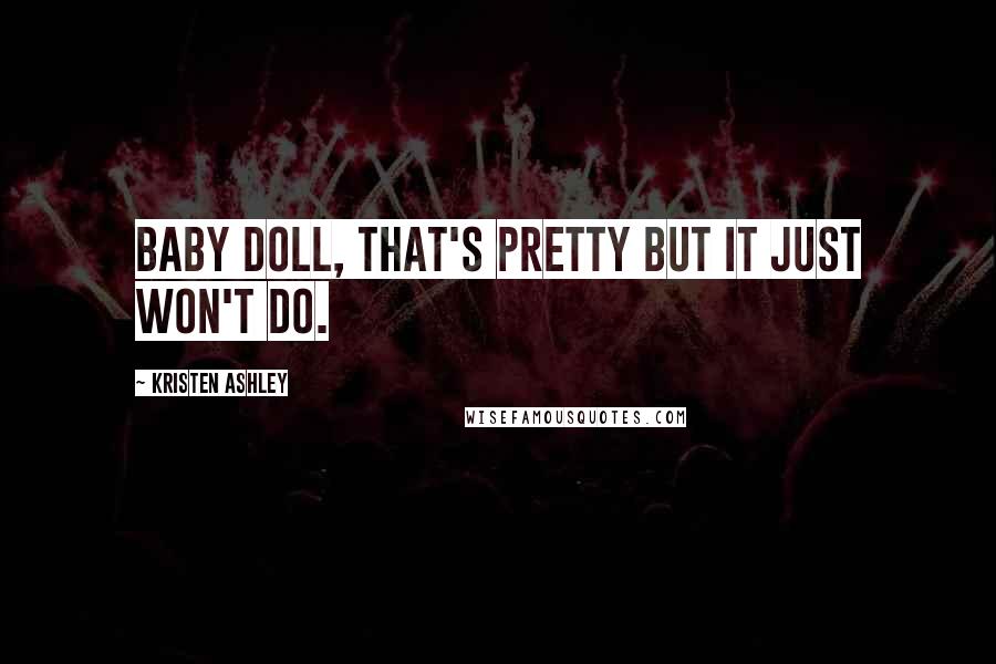 Kristen Ashley Quotes: Baby doll, that's pretty but it just won't do.