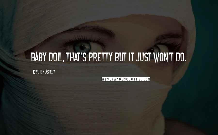 Kristen Ashley Quotes: Baby doll, that's pretty but it just won't do.