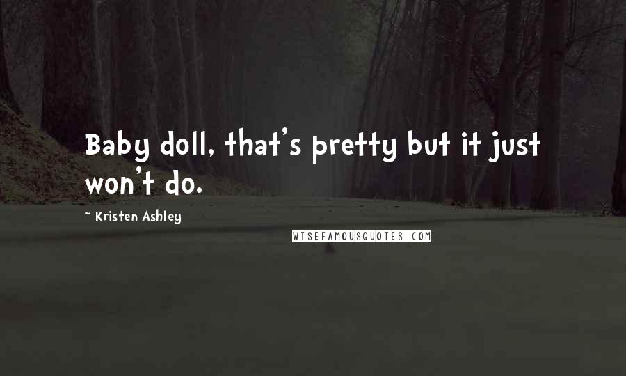 Kristen Ashley Quotes: Baby doll, that's pretty but it just won't do.