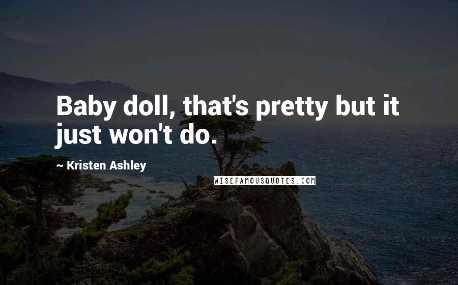 Kristen Ashley Quotes: Baby doll, that's pretty but it just won't do.