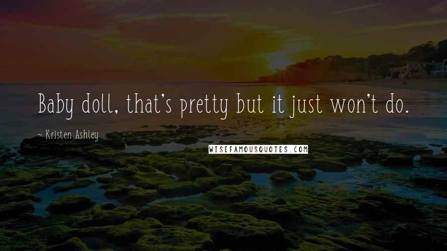 Kristen Ashley Quotes: Baby doll, that's pretty but it just won't do.