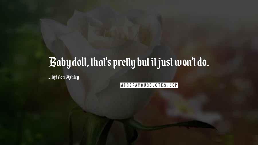 Kristen Ashley Quotes: Baby doll, that's pretty but it just won't do.