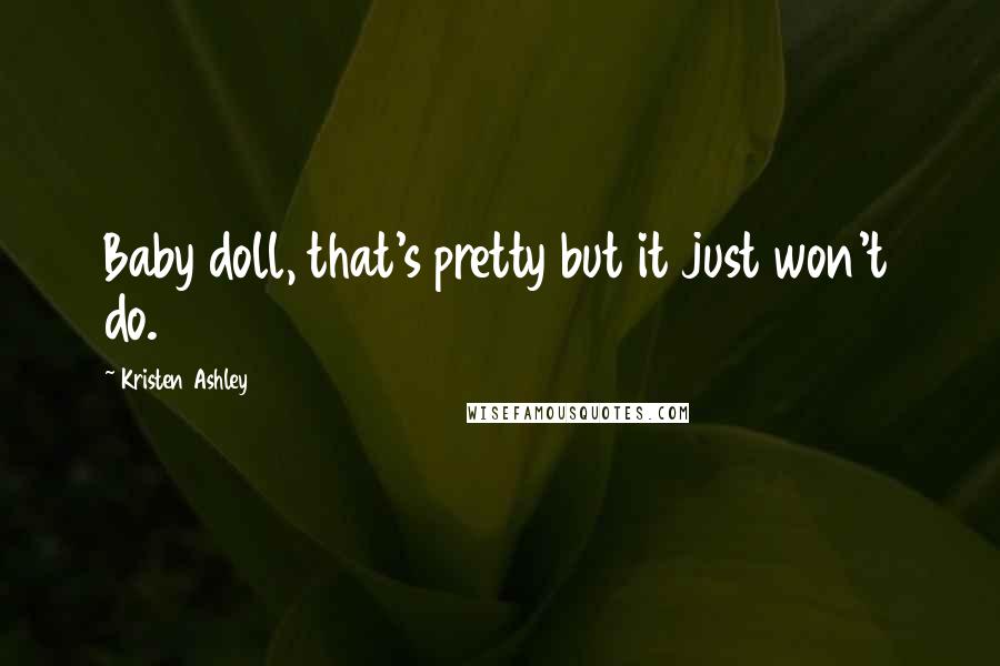 Kristen Ashley Quotes: Baby doll, that's pretty but it just won't do.