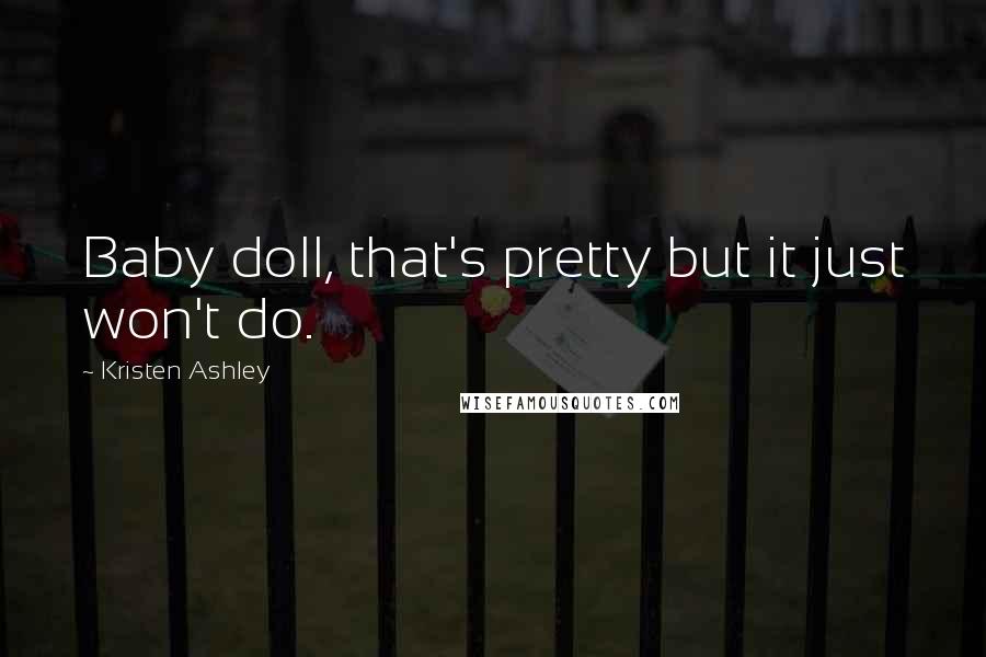 Kristen Ashley Quotes: Baby doll, that's pretty but it just won't do.