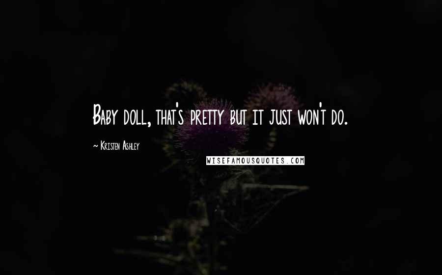 Kristen Ashley Quotes: Baby doll, that's pretty but it just won't do.