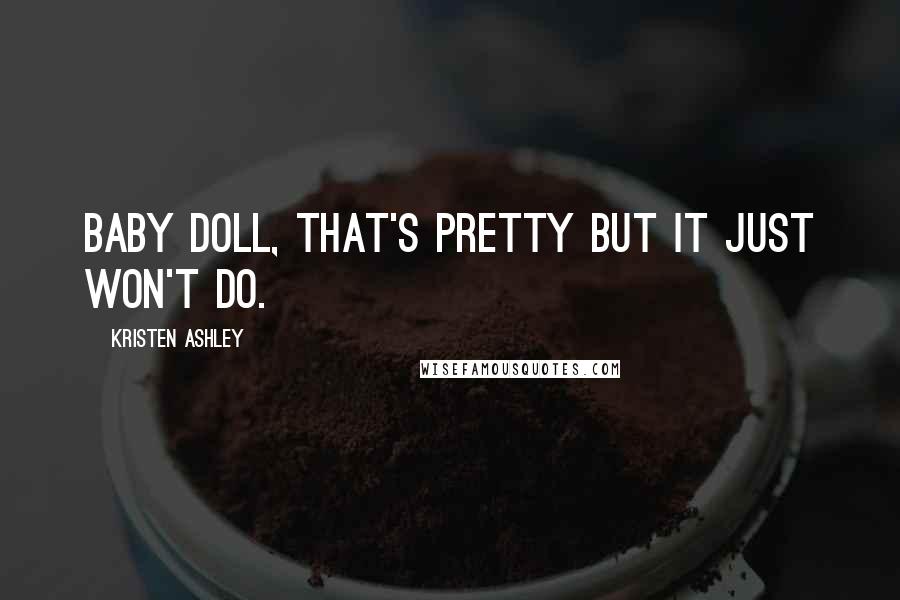 Kristen Ashley Quotes: Baby doll, that's pretty but it just won't do.