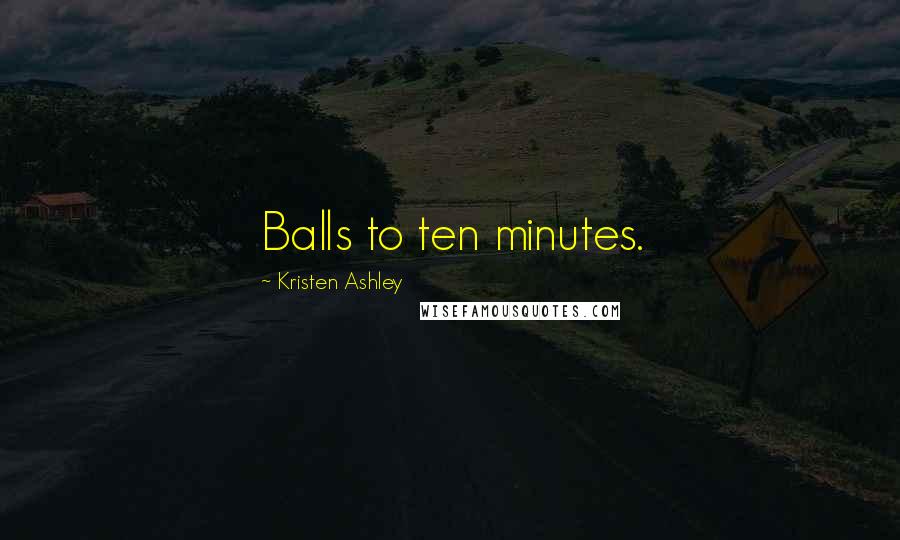 Kristen Ashley Quotes: Balls to ten minutes.