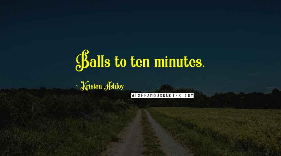 Kristen Ashley Quotes: Balls to ten minutes.