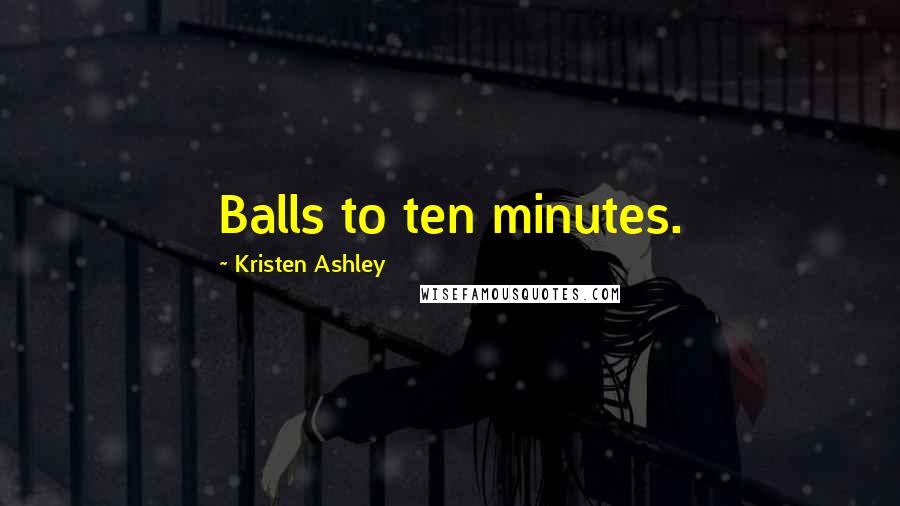 Kristen Ashley Quotes: Balls to ten minutes.