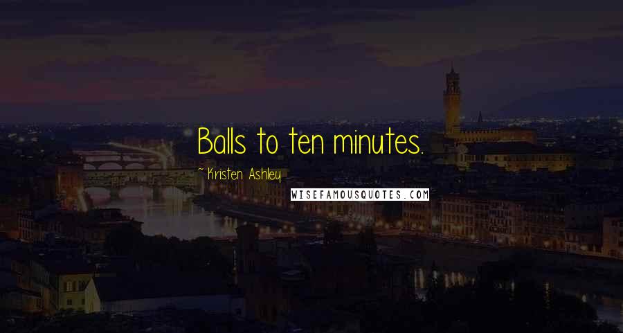 Kristen Ashley Quotes: Balls to ten minutes.