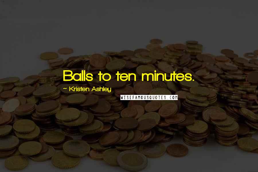 Kristen Ashley Quotes: Balls to ten minutes.