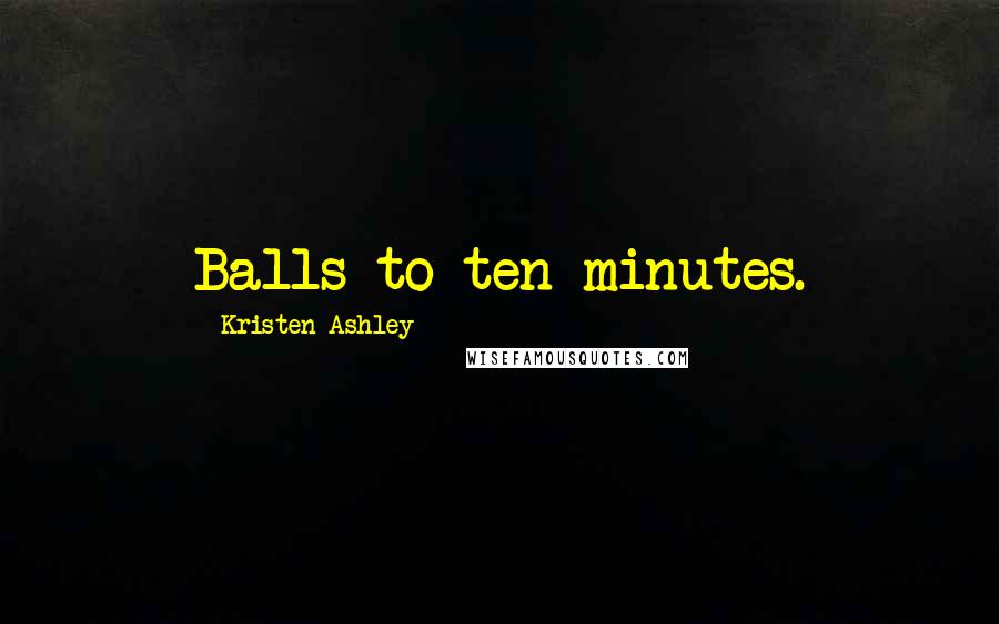 Kristen Ashley Quotes: Balls to ten minutes.