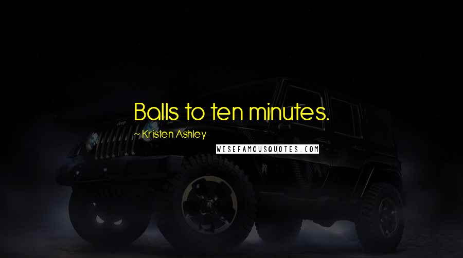 Kristen Ashley Quotes: Balls to ten minutes.