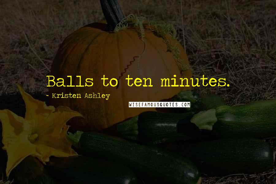 Kristen Ashley Quotes: Balls to ten minutes.