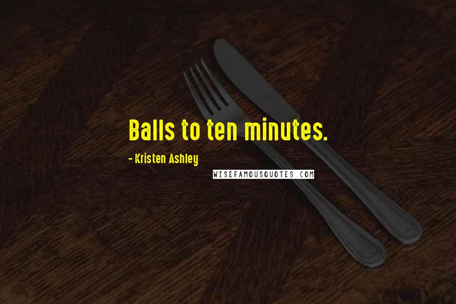 Kristen Ashley Quotes: Balls to ten minutes.