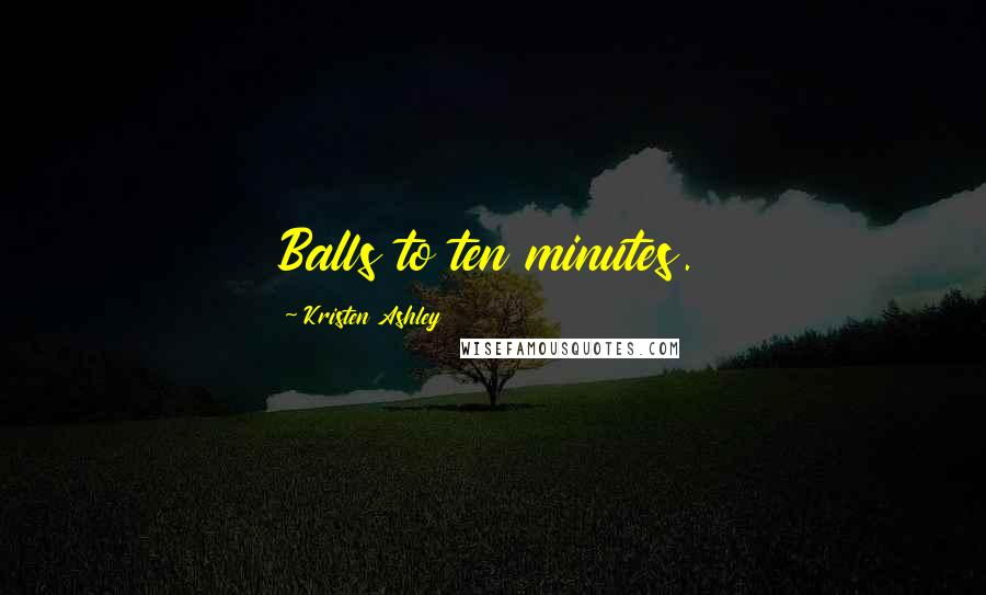 Kristen Ashley Quotes: Balls to ten minutes.