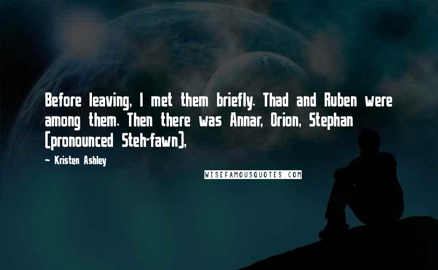 Kristen Ashley Quotes: Before leaving, I met them briefly. Thad and Ruben were among them. Then there was Annar, Orion, Stephan (pronounced Steh-fawn),