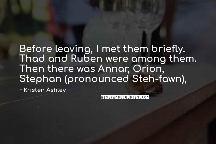 Kristen Ashley Quotes: Before leaving, I met them briefly. Thad and Ruben were among them. Then there was Annar, Orion, Stephan (pronounced Steh-fawn),