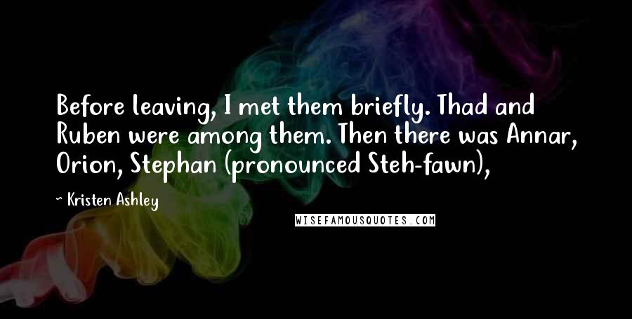 Kristen Ashley Quotes: Before leaving, I met them briefly. Thad and Ruben were among them. Then there was Annar, Orion, Stephan (pronounced Steh-fawn),