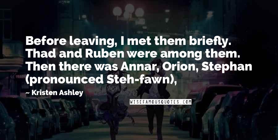 Kristen Ashley Quotes: Before leaving, I met them briefly. Thad and Ruben were among them. Then there was Annar, Orion, Stephan (pronounced Steh-fawn),